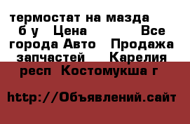 термостат на мазда rx-8 б/у › Цена ­ 2 000 - Все города Авто » Продажа запчастей   . Карелия респ.,Костомукша г.